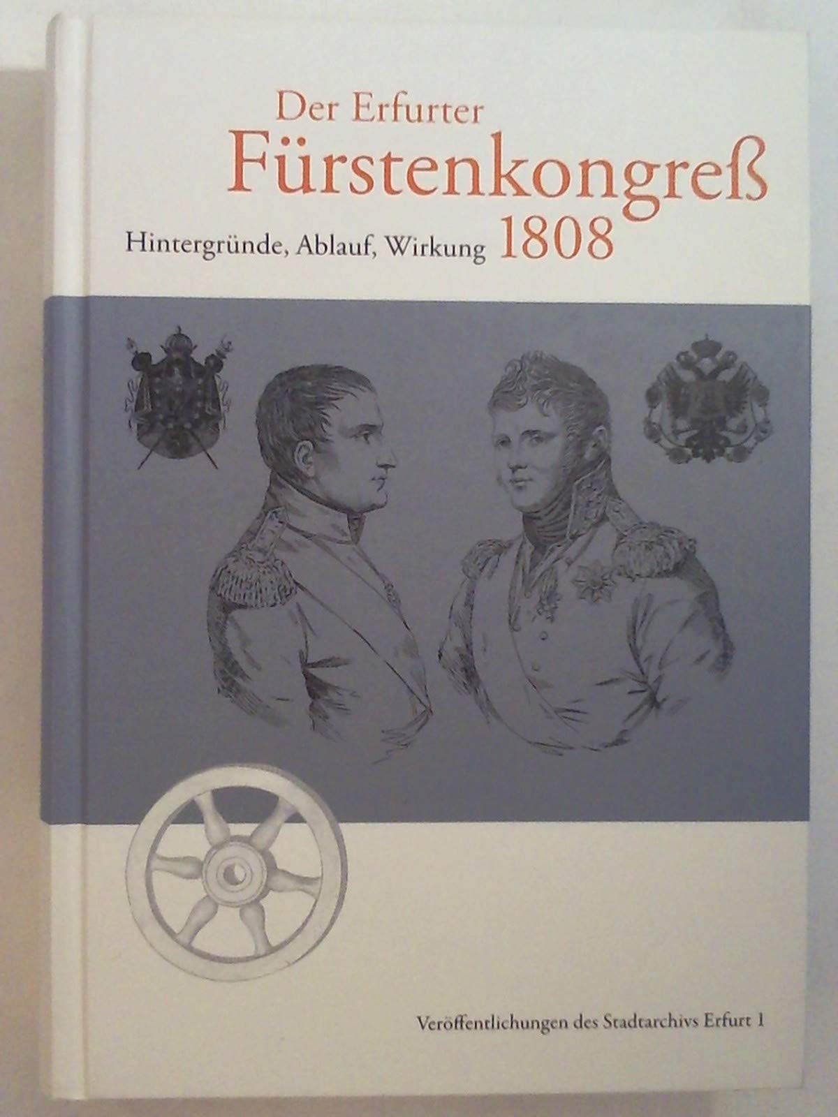 Der Erfurter Fürstenkongreß 1808: Hintergründe, Ablauf, Wirkung (Veröffentlichungen des Stadtarchivs Erfurt) German history