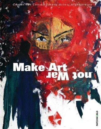 Make Art not War: Hrsg.: Center for Contemporay Arts, Afghanistan. Katalog zur Ausstellung in der Landesvertretung des Freistaates Sachsen beim Bund, Berlin, 2008 Books