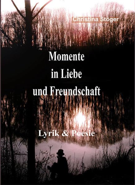 Momente in Liebe und Freundschaft: Lyrik & Poesie Poetry