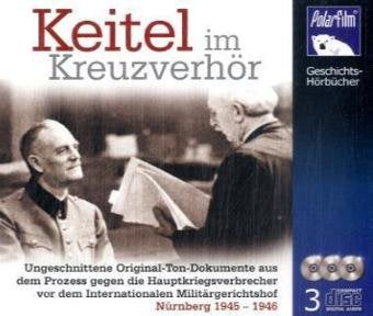 Keitel im Kreuzverhör, 3 Audio-CDs: Ungeschnittene Original-Ton-Dokumente aus dem Prozess gegen die Hauptkriegsverbrecher vor dem Internationalen Militärgerichtshof. Nürnberg 1945-1946 Memories