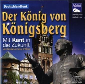 Der König von Königsberg, 1 Audio-CD: Mit Kant in die Zukunft Books