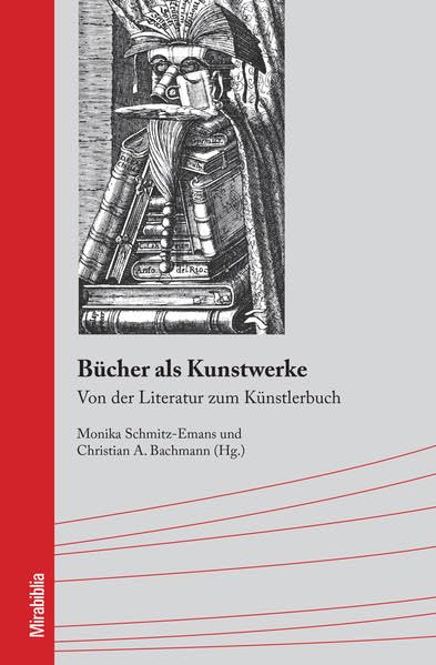 Bücher als Kunstwerke: Von der Literatur zum Künstlerbuch (Mirabiblia / Forschungsbeiträge zum Künstlerbuch: Konzepte – Diskurse – Kontexte) Media & Communication