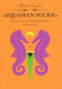 Aquaman Sucks! - Spezialwissen und die neue Popularität der Superhhelden Books