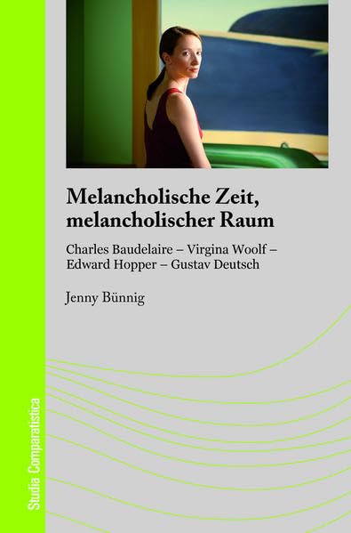 Melancholische Zeit, melancholischer Raum: Charles Baudelaire – Virginia Woolf – Edward Hopper – Gustav Deutsch (Studia Comparatistica: Schriften zur Vergleichenden Literatur- und Kulturwissenschaft) Poetry