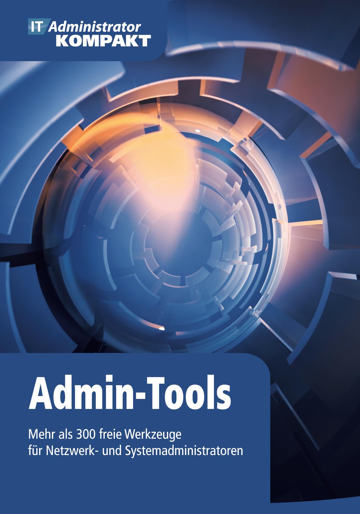 Admin-Tools: Mehr als 300 freie Werkzeuge für Netzwerk- und Systemadministratoren (IT-Administrator Kompakt) Computer Science