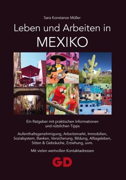 Leben und Arbeiten in Mexiko: Ein Ratgeber mit praktischen Informationen und nützlichen Tipps Aufenthaltsgenehmigung, Arbeitsmarkt, Immobilien, ... uvm. Mit vielen wertvollen Kontaktadressen Self-help