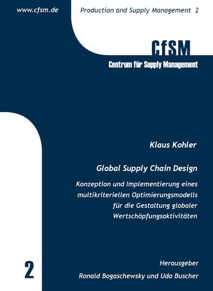 Global Supply Chain Design: Konzeption und Implementierung eines multikriteriellen Optimierungsmodells für die Gestaltung globaler Wertschöpfungsaktivitäten (Production and Supply Management) - Kohler, Klaus book