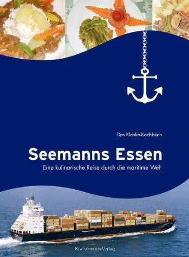 Seemanns Essen: Eine kulinarische Reise durch die maritime Welt: Eine kulinarische Reise durch die maritime Welt. Kloska-Group Cooking & Enjoying