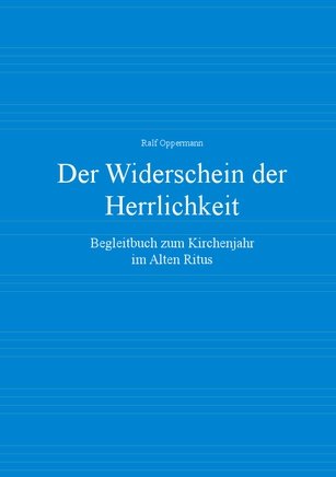 Der Widerschein der Herrlichkeit: Begleitbuch zum Kirchenjahr im Alten Ritus Religion & Esotericism