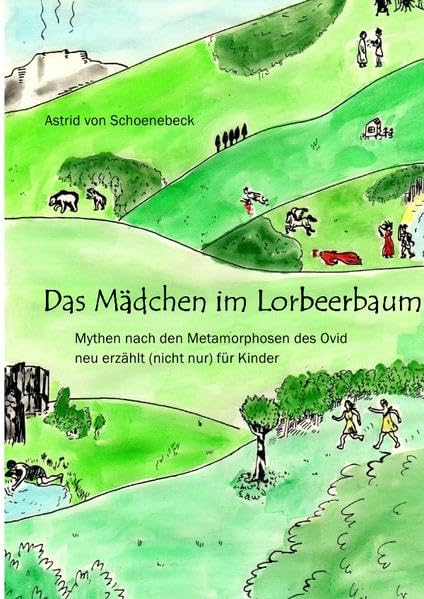 Das Mädchen im Lorbeerbaum: Mythen nach den Metamorphosen des Ovid neu erzählt (nicht nur) für Kinder Fairy Tales & Legends