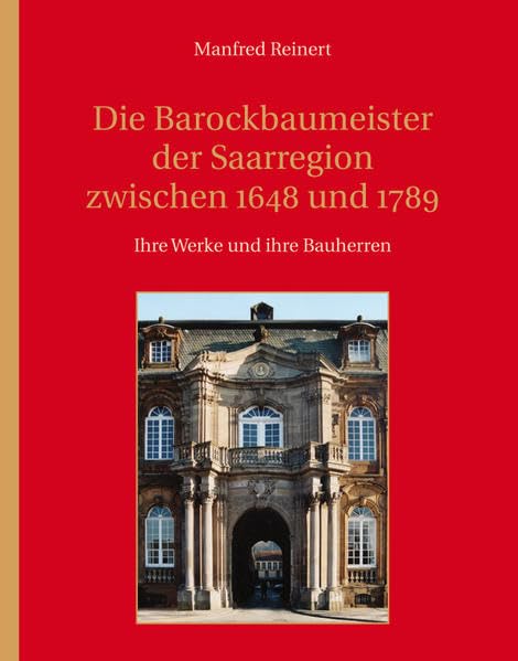 Die Barockbaumeister der Saarregion zwischen 1648 und 1789: Ihre Werke und ihre Bauherren Politics & History