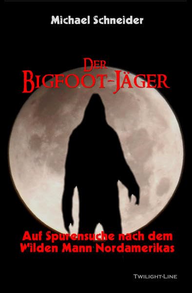 Der Bigfoot-Jäger: Auf Spurensuche nach dem Wilden Mann Nordamerikas: Auf der Suche nach dem Waldmensch Nordamerikas Natural Sciences