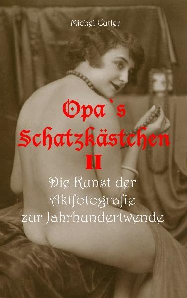 Opa`s Schatzkästchen II: Die Kunst der Aktfotografie zur Jahrhundertwende Calendars