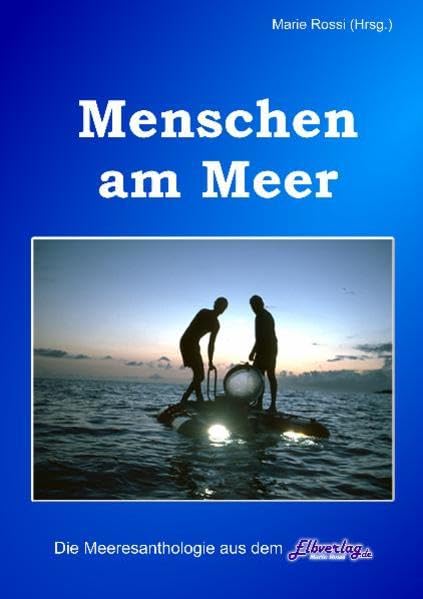 Menschen am Meer : eine Anthologie mit Geschichten, Gedichten, Haiku, Akrostichon und Elfchen von einhundertfünfzig Autorinnen und Autoren aus sieben Ländern Leisure, Home & Garden