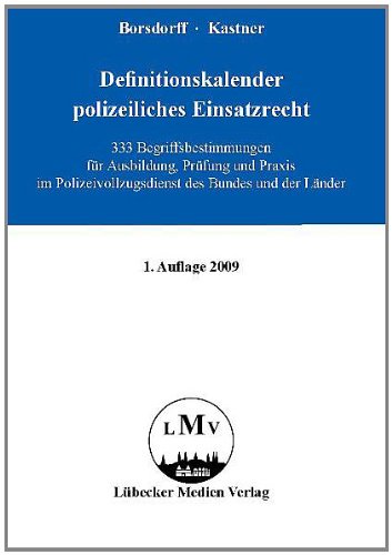 Definitionskalender polizeiliches Einsatzrecht: 333 Begriffsbestimmungen für Ausbildung, Prüfung und Praxis im Polizeivollzugsdienst des Bundes und der Länder Law