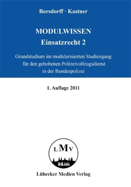 Modulwissen - Einsatzrecht 2 - Grundstudium: Grundstudium im modularisierten Studiengang für den gehobenen Polizeivollzugsdienst in der Bundespolizei (Lübecker Medien) Law
