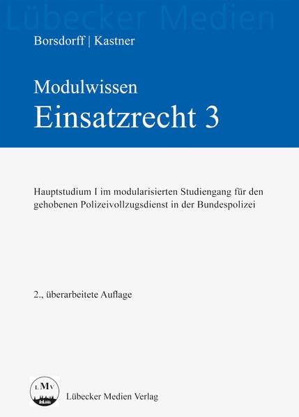 Modulwissen - Einsatzrecht 3 - Hauptstudium I: Hauptstudium I im modularisierten Studiengang für den gehobenen Polizeivollzugsdienst in der Bundespolizei (Lübecker Medien) Law