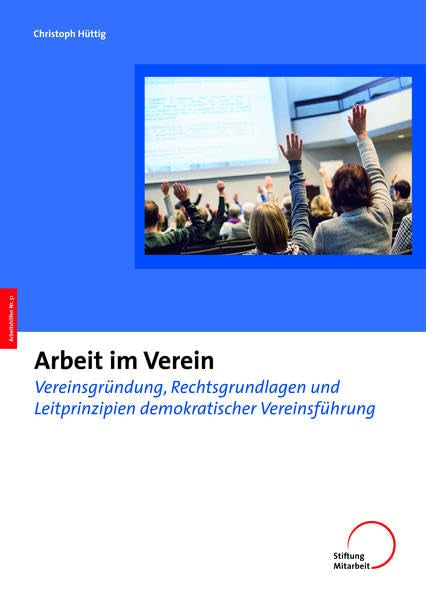 Arbeit im Verein: Vereinsgründung, Rechtsgrundlagen und Leitprinzipien demokratischer Vereinsführung (Arbeitshilfen für Selbsthilfe- und Bürgerinitiativen) Law