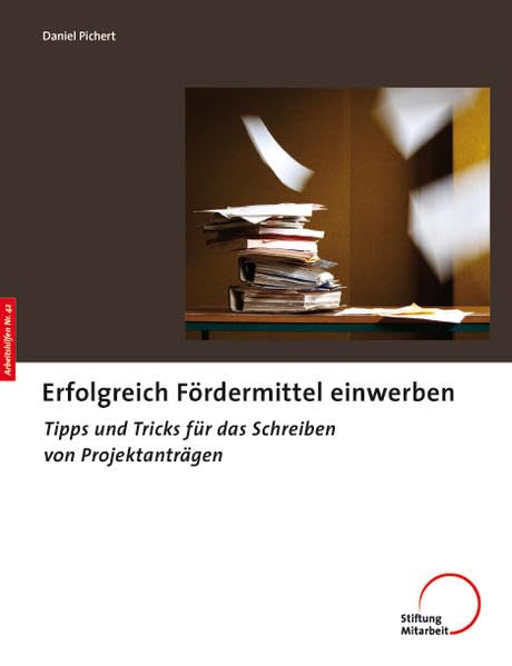 Erfolgreich Fördermittel einwerben: Tipps und Tricks für das Schreiben von Projektanträgen (Arbeitshilfen für Selbsthilfe- und Bürgerinitiativen) Law