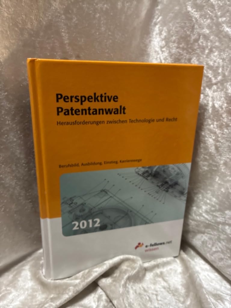 Perspektive Patentanwalt 2012: Herausforderungen zwischen Technologie und Recht: Herausforderung zwischen Technologie und Recht. Berufsbild, Ausbildung, Einstieg, Karriereweg Law