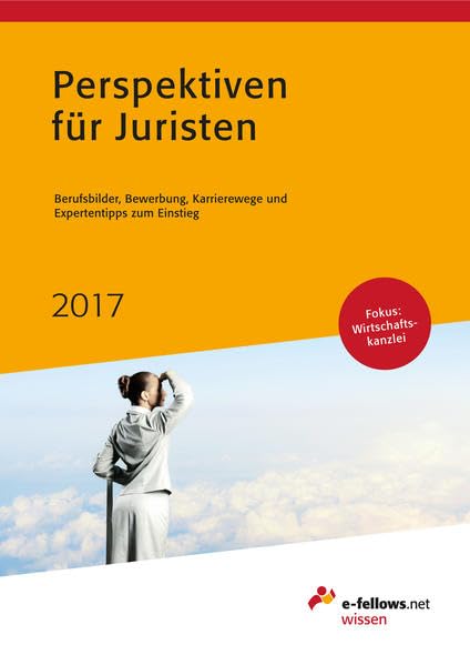 Perspektiven für Juristen 2017: Berufsbilder, Bewerbung, Karrierewege und Expertentipps zum Einstieg: Berufsbilder, Bewerbung, Karrierewege und Expertentipps zum Einstieg. Fokus Wirtschaftskanzlei Law