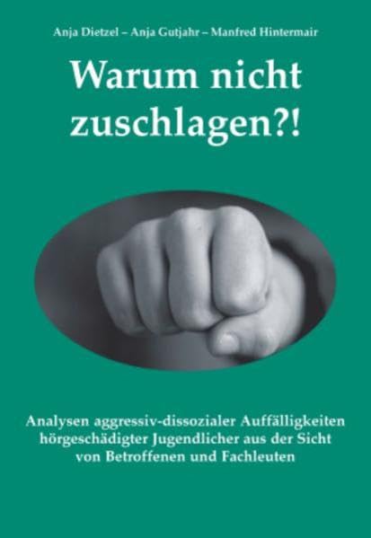 Warum nicht zuschlagen?!: Analysen aggressiv-dissozialer Auffälligkeiten hörgeschädigter Jugendlicher aus der Sicht von Betroffenen und Fachleuten. Education & Training