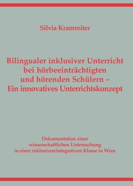 Bilingualer inklusiver Unterricht bei hörbeeinträchtigten und hörenden Schülern. Ein innovatives Unterrichtskonzept: Dokumentation einer ... einer inklusiven/integrativen Klasse in Wien. book