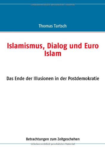 Islamismus, Dialog und Euro Islam. Das Ende der Illusionen in der Postdemokratie Politics & History