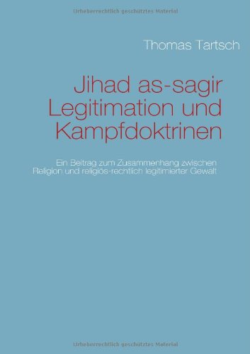 Jihad as-sagir. Legitimation und Kampfdoktrinen: Ein Beitrag zum Zusammenhang zwischen Religion und religiös-rechtlich legitimierter Gewalt. Law
