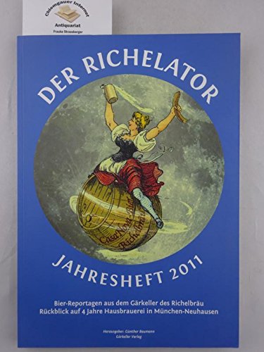 Der Richelator - Jahresheft 2011: Bier-Reportagen aus dem Gärkeller des Richelbräu. Rückblick auf 4 Jahre Hausbrauerei in München-Neuhausen Leisure, Home & Garden