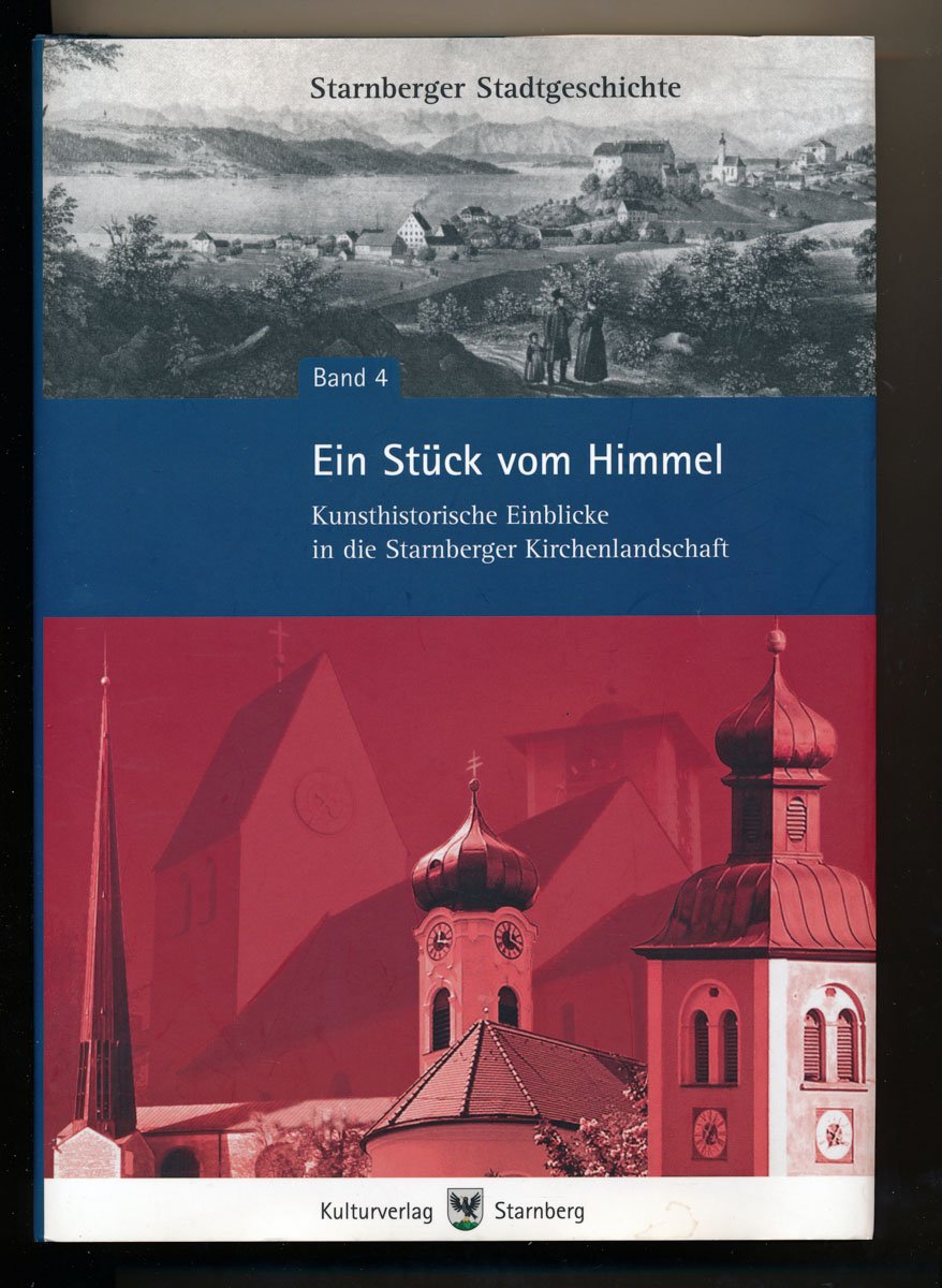 Ein Stück vom Himmel - Kunsthistorische Einblicke in die Starnberger Kirchenlandschaft (Starnberger Stadtgeschichte) Politics & History