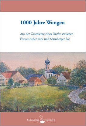 1000 Jahre Wangen: Aus der Geschichte eines Dorfes zwischen Forstenrieder Park und Starnberger See Politics & History