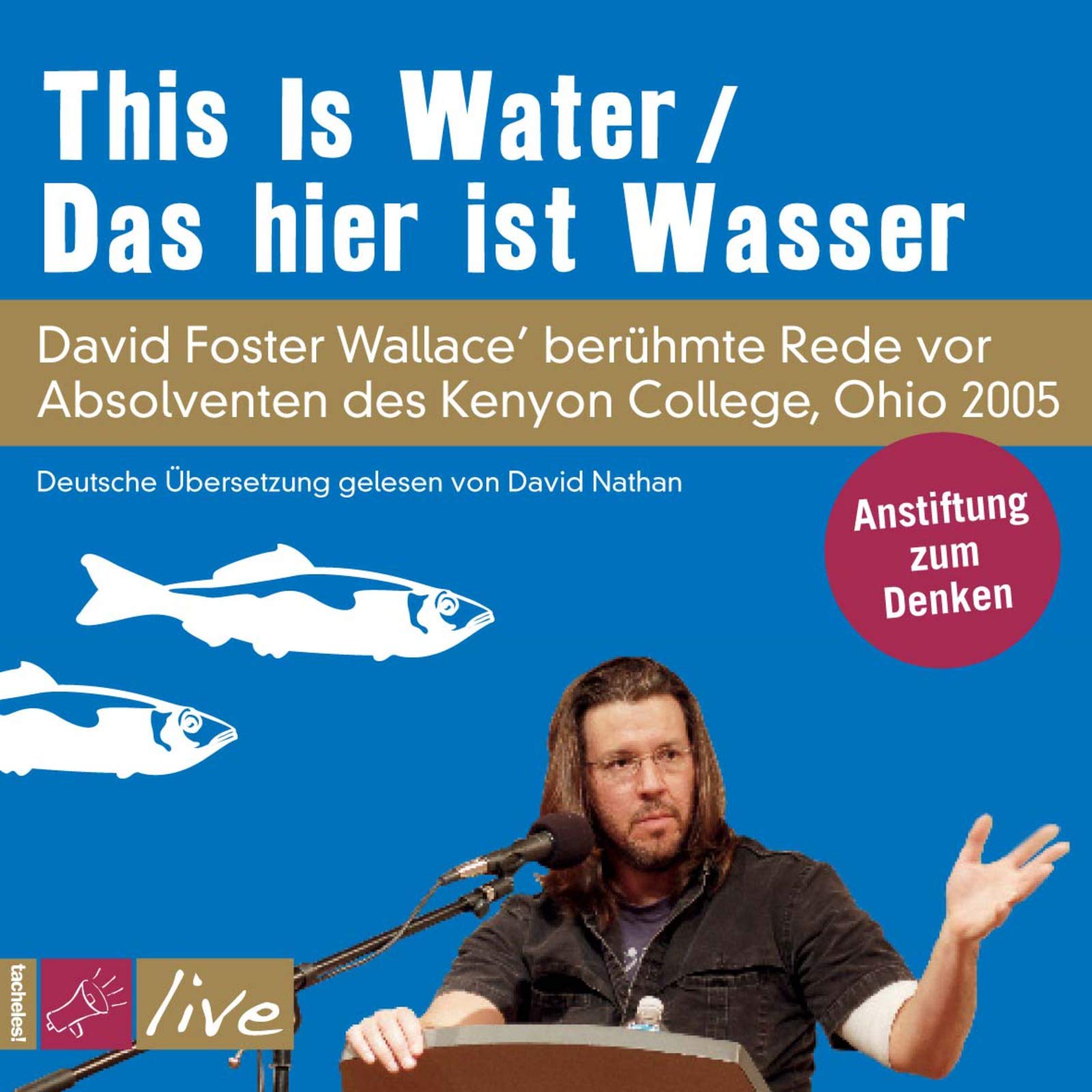 This Is Water / Das hier ist Wasser: David Foster Wallace spricht zu Absolventen des Kenyon College, Ohio 25: David Foster Wallace spricht zu ... College, Ohio 2005. Anstiftung zum Denken Contemporary literature Books