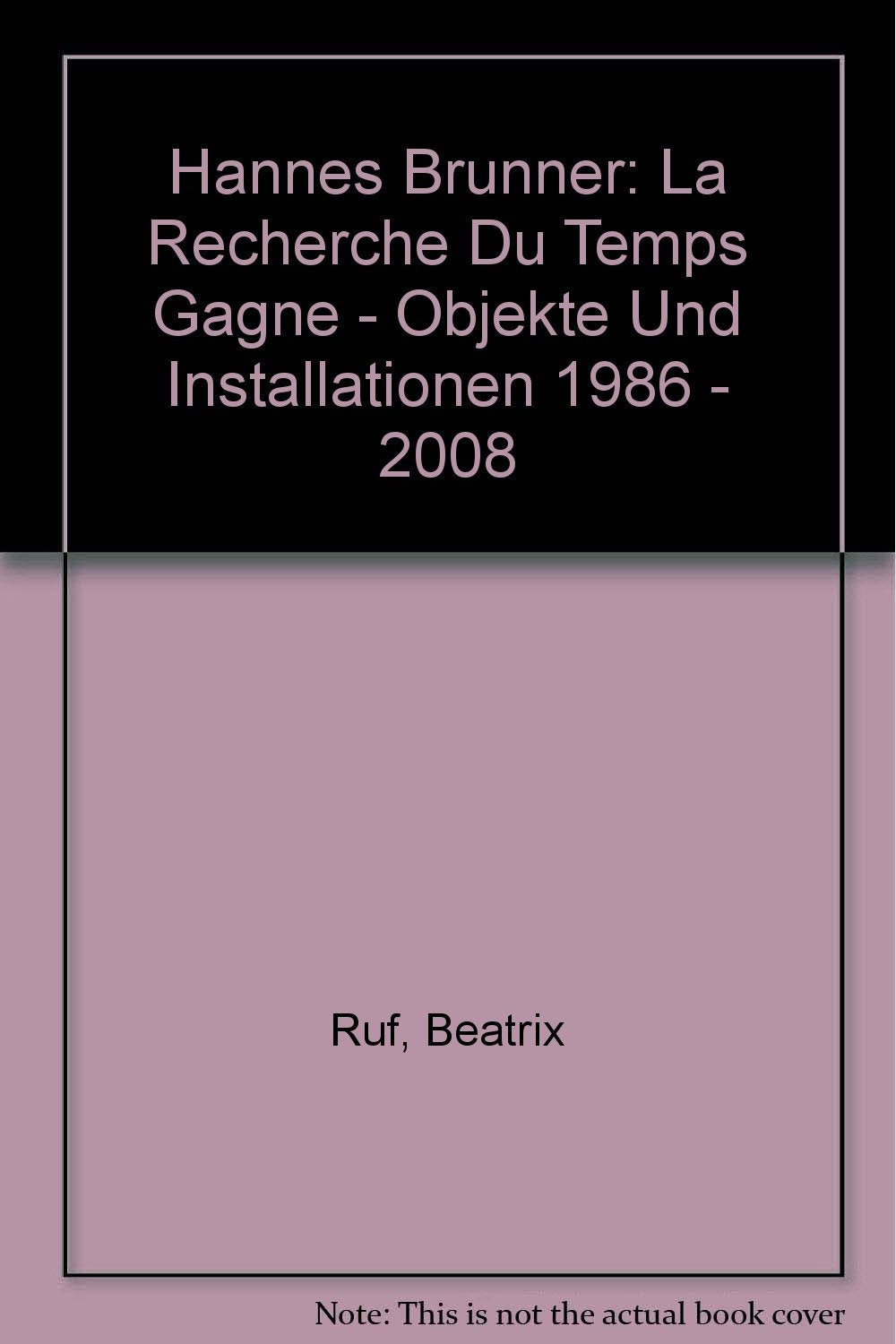 Hannes Brunner. A la recherche du temps gagné: Objekte und Installationen 1986-2008: La Recherche Du Temps Gagne - Objekte Und Installationen 1986 - 2008 Film, Art & Culture