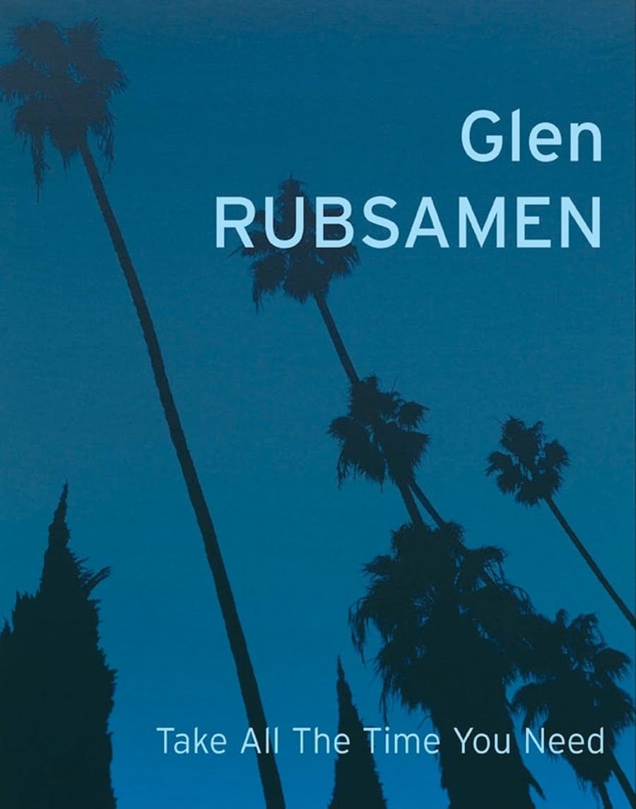 Glen Rubsamen. TAKE ALL THE TIME YOU NEED Film, Art & Culture