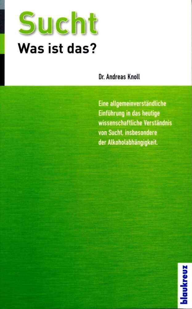 Sucht - was ist das?: Eine allgemeinverständliche Einführung in das heutige wissenschaftliche Verständnis von Sucht, insbesondere der Alkoholabhängigkeit Medicine