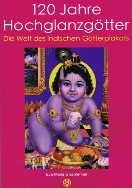 120 Jahre Hochglanzgötter: Die Welt des indischen Göttterplakats. Katalog zur gleichnamigen Ausstellung Film, Art & Culture