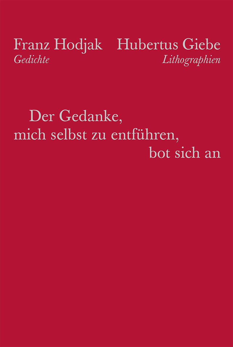 Der Gedanke mich selbst zu entführen, bot sich an: Gedichte von Franz Hodjak mit Lithographien von Hubertus Giebe Poetry