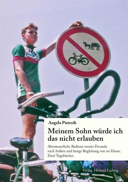 Meinem Sohn würde ich das nicht erlauben: Abenteuerliche Radtour zweier Freunde nach Indien und bange Begleitung von zu Hause. Zwei Tagebücher. Essays & Short Stories