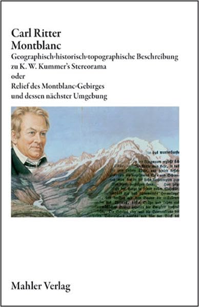 Montblanc: Geographisch-historisch-topographische Beschreibung zu K. W. Kummers Stereorama oder Relief des Montblanc-Gebirges und dessen nächster Umgebung Contemporary literature