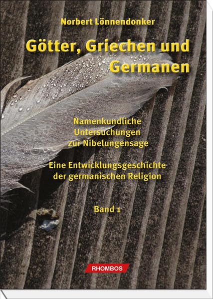 Götter, Griechen und Germanen: Namenkundliche Untersuchungen zur Nibelungensage, Band 1. Eine Entwicklungsgeschichte der germanischen Religion. Natural Sciences