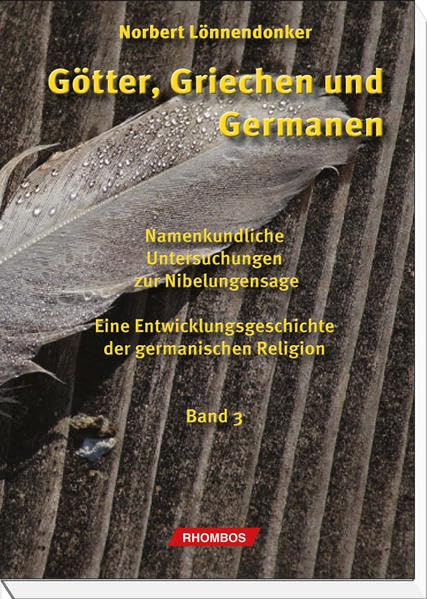 Götter, Griechen und Germanen: Namenkundliche Untersuchungen zur Nibelungensage, Band 3. Eine Entwicklungsgeschichte der germanischen Religion. Politics & History