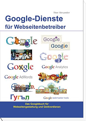 Google-Dienste für Webseitenbetreiber: Das Googlebuch für Webseitengestaltung und Geldverdienen Books