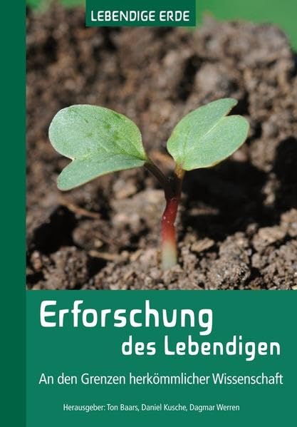 Erforschung des Lebendigen: An den Grenzen herkömmlicher Wissenschaft Natural Sciences