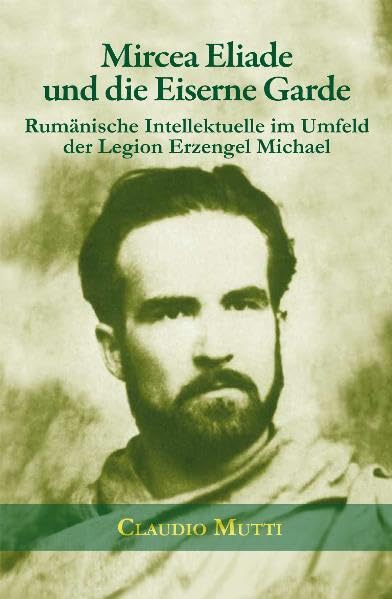 Mircea Eliade und die Eiserne Garde: Rumänische Intellektuelle im Umfeld der Legion Erzengel Michael Books