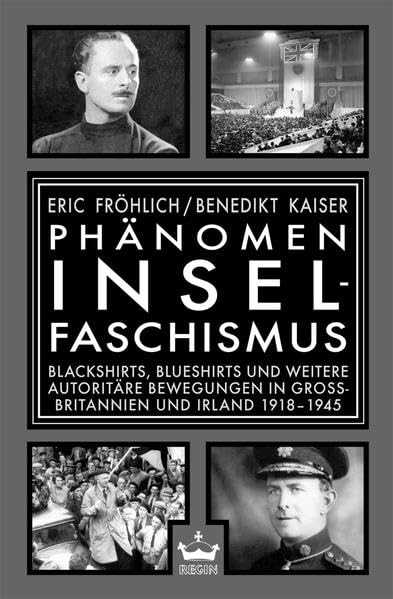 Phänomen Inselfaschismus: Blackshirts, Blueshirts und weitere autoritäre Bewegungen in Großbritannien und Irland 1918–1945 Politics & History