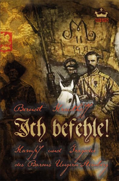 Ich befehle: Kampf und Tragödie des Barons Ungern-Sternberg Historical Fiction