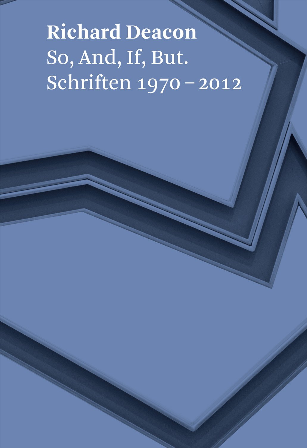 Richard Deacon. So, And, If, But: Schriften 1970 2012 book