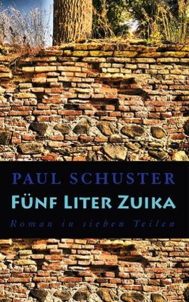 Fünf Liter Zuika: Roman in sieben Teilen (Literatur aus Siebenbürgen) Historical Fiction
