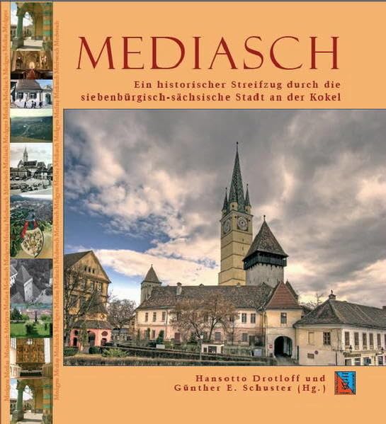 Mediasch: Ein historischer Streifzug durch die siebenbürgisch-sächsische Stadt an der Kokel (Siebenbürgische Ortsmonographien) Politics & History